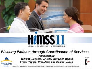 Pleasing Patients through Coordination of Services
Presented by:
William Gillespie, VP-CTO WellSpan Health
Frank Poggio, President, The Kelzon Group
KELZON
GROUP
 
