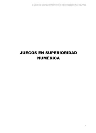 96 JUEGOS PARA EL ENTRENAMIENTO INTEGRADO DE LAS ACCIONES COMBINATIVAS EN EL FÚTBOL
11
JUEGOS EN SUPERIORIDAD
NUMÉRICA
 