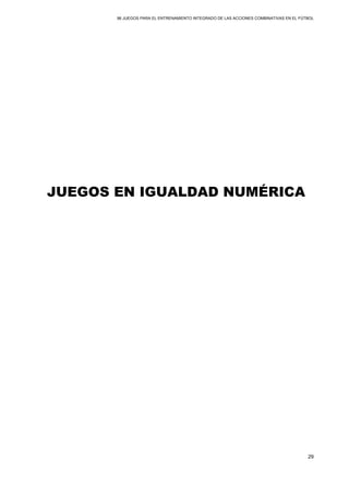 96 JUEGOS PARA EL ENTRENAMIENTO INTEGRADO DE LAS ACCIONES COMBINATIVAS EN EL FÚTBOL
29
JUEGOS EN IGUALDAD NUMÉRICA
 