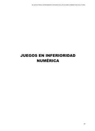 96 JUEGOS PARA EL ENTRENAMIENTO INTEGRADO DE LAS ACCIONES COMBINATIVAS EN EL FÚTBOL
47
JUEGOS EN INFERIORIDAD
NUMÉRICA
 