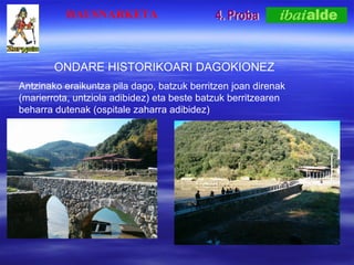 4. Proba HAUSNARKETA ONDARE HISTORIKOARI DAGOKIONEZ Antzinako eraikuntza pila dago, batzuk berritzen joan direnak (marierrota, untziola adibidez) eta beste batzuk berritzearen beharra dutenak (ospitale zaharra adibidez) 