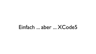 Einfach ... aber ... XCode5
 