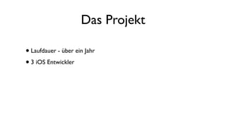 Das Projekt
•Laufdauer - über ein Jahr
•3 iOS Entwickler
 