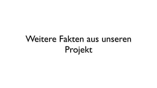Weitere Fakten aus unseren
Projekt
 