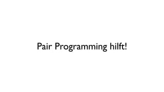 Pair Programming hilft!
 