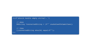 it(@"should handle empty string", ^{
// when
NSString *convertedString = [@"" snakeCaseToCamelCase];
// then
[[convertedString should] equal:@""];
});
 