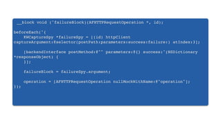 __block void (^failureBlock)(AFHTTPRequestOperation *, id);
beforeEach(^{
KWCaptureSpy *failureSpy = [(id) httpClient
captureArgument:@selector(postPath:parameters:success:failure:) atIndex:3];
[backendInterface postMethod:@"" parameters:@{} success:^(NSDictionary
*responseObject) {
}];
failureBlock = failureSpy.argument;
operation = [AFHTTPRequestOperation nullMockWithName:@"operation"];
});
 