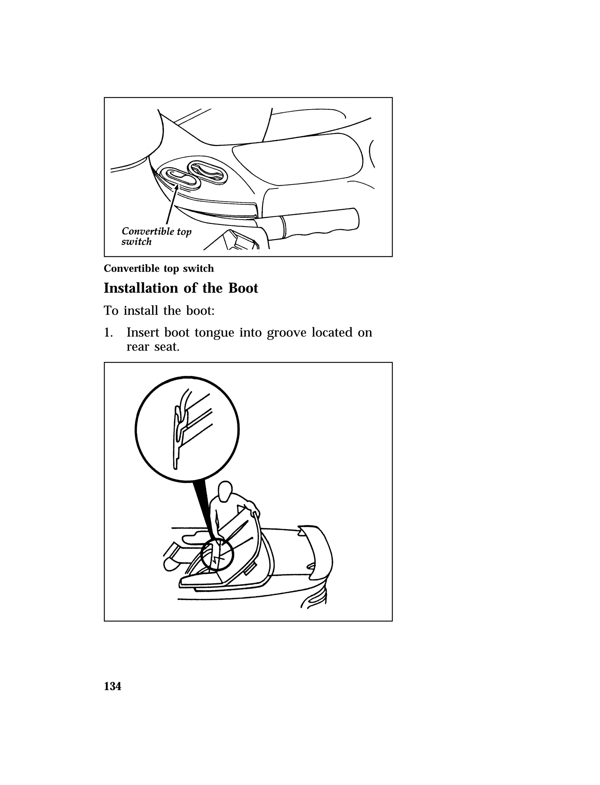 Convertible top switch 
Installation of the Boot 
To install the boot: 
1. Insert boot tongue into groove located on 
134 
rear seat. 
 