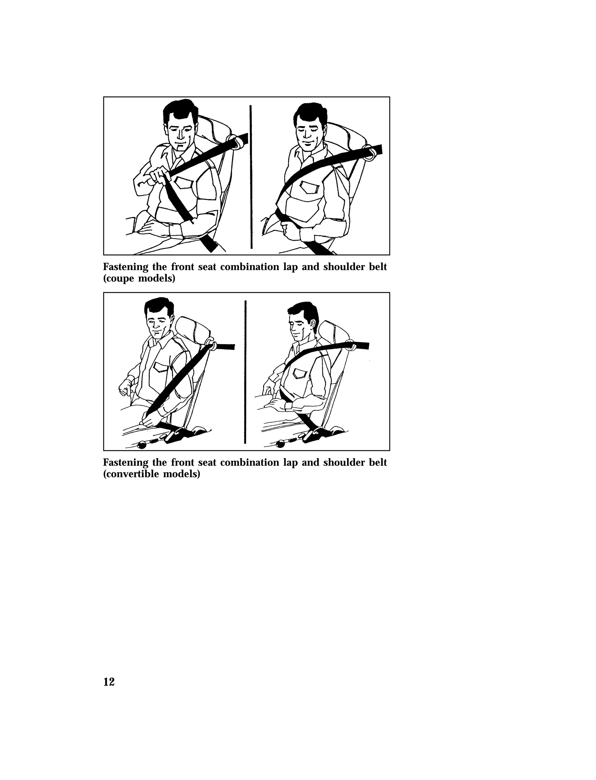 Fastening the front seat combination lap and shoulder belt 
(coupe models) 
Fastening the front seat combination lap and shoulder belt 
(convertible models) 
12 
 