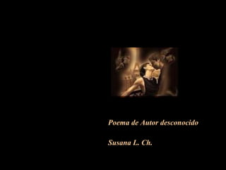 Poema de Autor desconocido Susana L. Ch. 