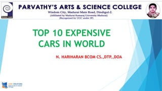 TOP 10 EXPENSIVE
CARS IN WORLD
N. HARIHARAN BCOM CS.,DTP.,DOA
 