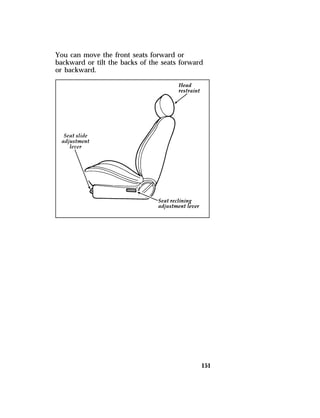 You can move the front seats forward or 
backward or tilt the backs of the seats forward 
or backward. 
151 
 