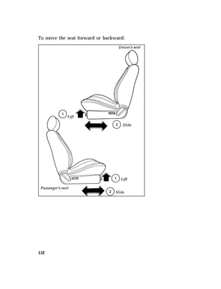 To move the seat forward or backward: 
152 
 