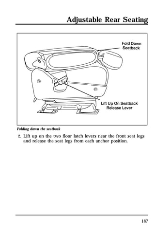 Adjustable Rear Seating 
Folding down the seatback 
2. Lift up on the two floor latch levers near the front seat legs 
187 
and release the seat legs from each anchor position. 
 