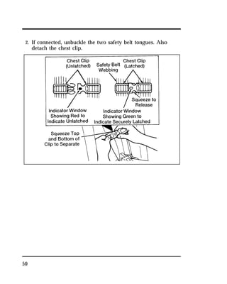 2. If connected, unbuckle the two safety belt tongues. Also 
detach the chest clip. 
50 
 