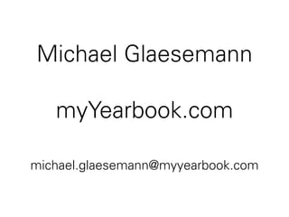 Michael Glaesemann

   myYearbook.com

michael.glaesemann@myyearbook.com
 