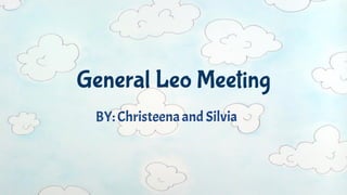 General Leo MeetingGeneral Leo Meeting
BY: Christeenaand Silvia
 