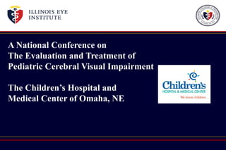 A National Conference on
The Evaluation and Treatment of
Pediatric Cerebral Visual Impairment

The Children’s Hospital and
Medical Center of Omaha, NE
 