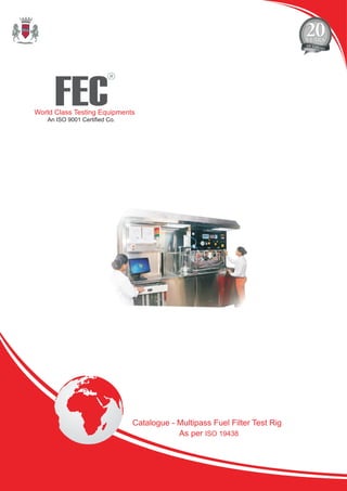 FEC
R
World Class Testing Equipments
An ISO 9001 Certified Co.
Catalogue - Multipass Fuel Filter Test Rig
As per ISO 19438
 