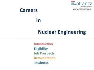 Careers
In
Nuclear Engineering
Introduction
Eligibility
Job Prospects
Remuneration
Institutes
www.entranzz.com
 