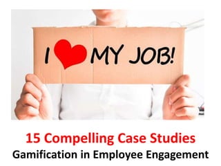 15 Compelling Case Studies
Gamification in Employee Engagement
 