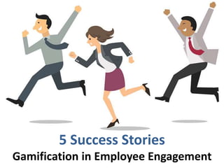 5 Success Stories
Gamification in Employee Engagement
 