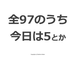 Copyright (c) Toshihiro Ichitani
全97のうち
今⽇は5とか
 
