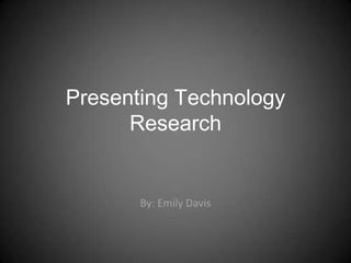 Presenting Technology
      Research


       By: Emily Davis
 