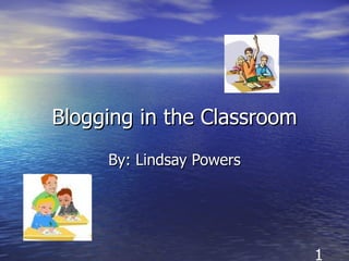 Blogging in the Classroom By: Lindsay Powers 1 