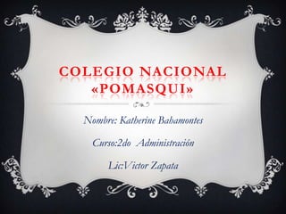 Colegio nacional «pomasqui» Nombre: Katherine Bahamontes Curso:2do  Administración  Lic:Victor Zapata  