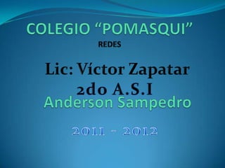 COLEGIO “POMASQUI”REDES     Anderson Sampedro   Lic: Víctor Zapatar 2do A.S.I 2011 - 2012 