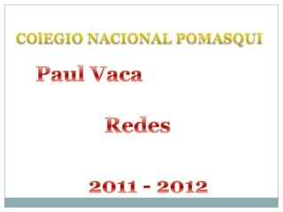 COlEGIO NACIONAL POMASQUI Paul Vaca Redes 2011 - 2012 