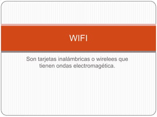 Son tarjetas inalámbricas o wirelees que tienen ondas electromagética.WIFI