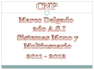 MARCO DELGADOLIC: VICTOR ZAPATA2do  A.S.ISISTEMAS MONO USUARIOS2011 - 2012 CNP Marco Delgado 2do A.S.I Sistemas Mono y Multiusuario 2011 - 2012 
