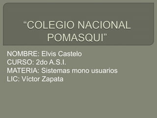 NOMBRE: Elvis Castelo
CURSO: 2do A.S.I.
MATERIA: Sistemas mono usuarios
LIC: Víctor Zapata
 