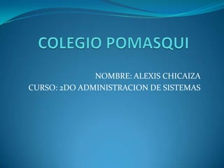NOMBRE: ALEXIS CHICAIZA
CURSO: 2DO ADMINISTRACION DE SISTEMAS
 