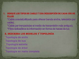 2. Describa los modelos y topología
•Topología de anillo
•Topología de bus
• Topología estrella
•Topología de árbol
•Topología en malla completa
 