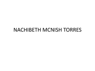 NACHIBETH MCNISH TORRES
 
