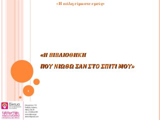 «Η ΒΙΒΛΙΟΘΗΚΗ«Η ΒΙΒΛΙΟΘΗΚΗ
ΠΟΥ ΝΙΩΘΩ ΣΑΝ ΣΤΟ ΣΠΙΤΙ ΜΟΥ»ΠΟΥ ΝΙΩΘΩ ΣΑΝ ΣΤΟ ΣΠΙΤΙ ΜΟΥ»
1
«Η πόλη είμαστε εμείς»
 