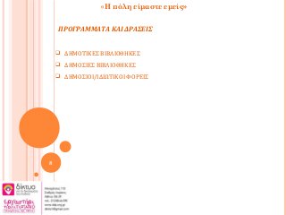 ΠΡΟΓΡΑΜΜΑΤΑ ΚΑΙ ΔΡΑΣΕΙΣ
 ΔΗΜΟΤΙΚΕΣ ΒΙΒΛΙΟΘΗΚΕΣ
 ΔΗΜΟΣΙΕΣ ΒΙΒΛΙΟΘΗΚΕΣ
 ΔΗΜΟΣΙΟΙ/ΙΔΙΩΤΙΚΟΙ ΦΟΡΕΙΣ
8
«Η πόλη είμαστε εμείς»
 