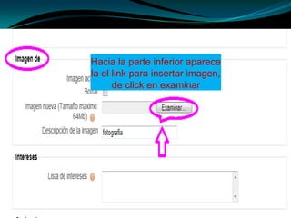 Hacia la parte inferior aparece
la el link para insertar imagen,
      de click en examinar
 