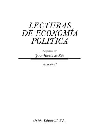 LECTURAS
DE ECONOMÍA
POLÍTICA
Recopiladas por
Jesús Huerta de Soto
Volumen II
Unión Editorial, S.A.
 
