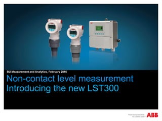 Non-contact level measurement
Introducing the new LST300
BU Measurement and Analytics, February 2016
 
