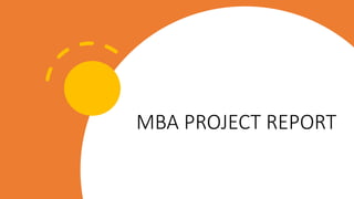 MBA PROJECT REPORT
 