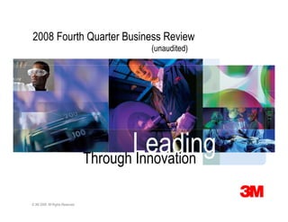 2008 Fourth Quarter Business Review
                                          (unaudited)




                                        Leading
                                 Through Innovation

© 3M 2009 All Rights Reserved.
 