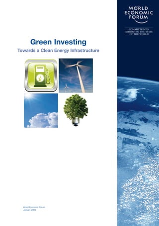 World Economic Forum
January 2009
Green Investing
Towards a Clean Energy Infrastructure
COMMITTED TO
IMPROVING THE STATE
OF THE WORLD
 
