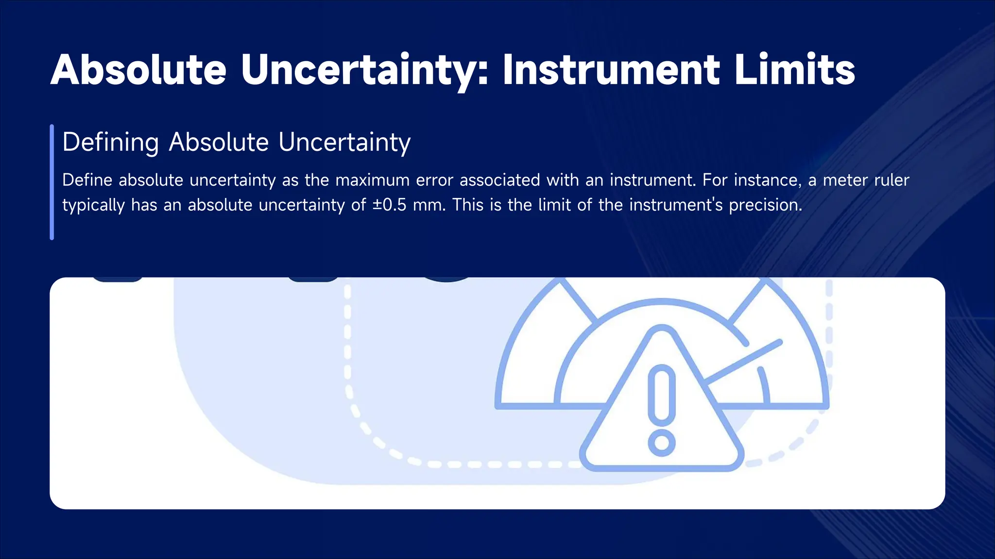 Absolute Uncertainty: Instrument Limits
Defining Absolute Uncertainty
Define absolute uncertainty as the maximum error associated with an instrument. For instance, a meter ruler
typically has an absolute uncertainty of ±0.5 mm. This is the limit of the instrument's precision.
 