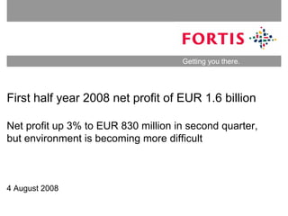 Getting you there.




First half year 2008 net profit of EUR 1.6 billion

Net profit up 3% to EUR 830 million in second quarter,
but environment is becoming more difficult



4 August 2008
 