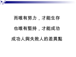 而唯有努力，才能生存 也唯有堅持，才能成功 成功人與失敗人的差異點 