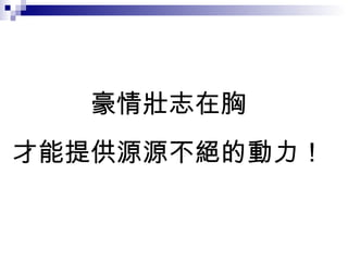 豪情壯志在胸 才能提供源源不絕的動力！ 